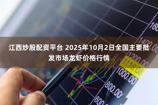 江西炒股配资平台 2025年10月2日全国主要批发市场龙虾价格行情